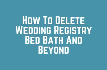 How To Delete Wedding Registry Bed Bath And Beyond