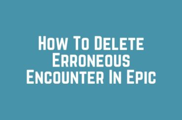 How To Delete Erroneous Encounter In Epic